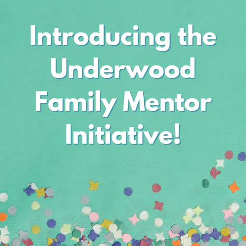Introducing the Underwood Family Mentor Initiative!